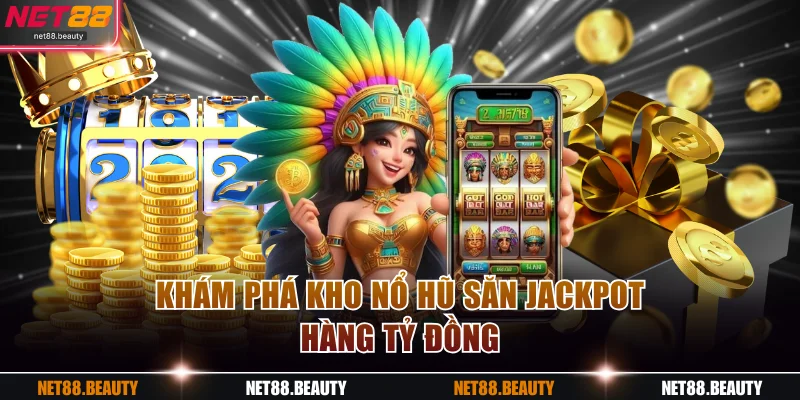 Khám phá kho nổ hũ săn Jackpot hàng tỷ đồng